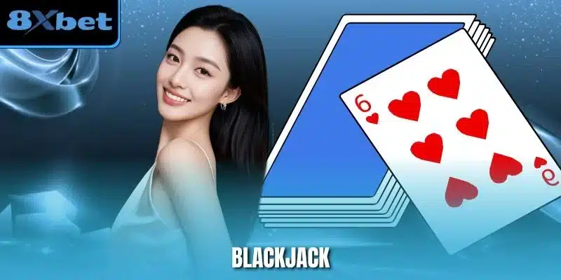 Tổng quan cách vận hành và luật chơi blackjack 8xbet
