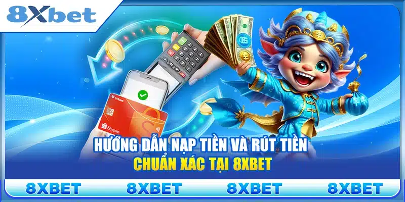 Hướng dẫn rút tiền 8xbet đúng luồng giúp hạn chế lỗi phát sinh